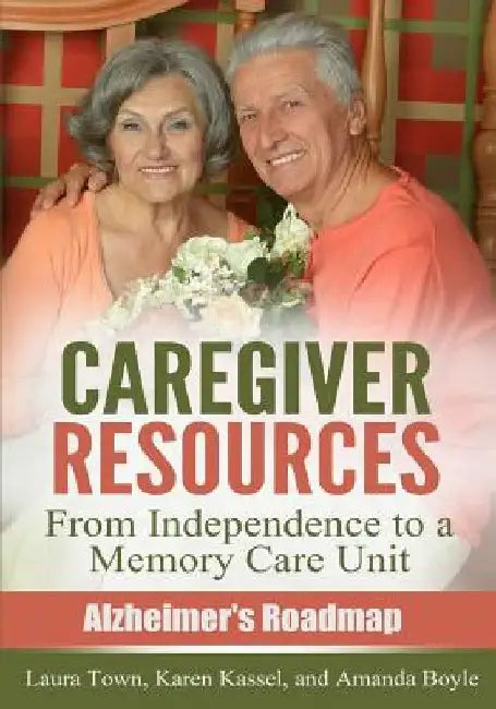 Caregiver Resources: From Independence to a Memory Care Unit by Karen Kassel