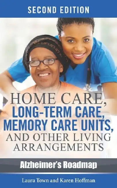 Home Care, Long-term Care, Memory Care Units, and Other Living Arrangements by Karen Hoffman