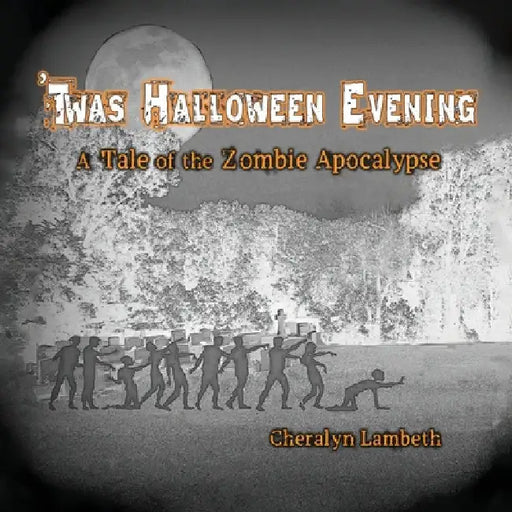 'Twas Halloween Evening: A Tale of the Zombie Apocalypse by Cheralyn Lambeth