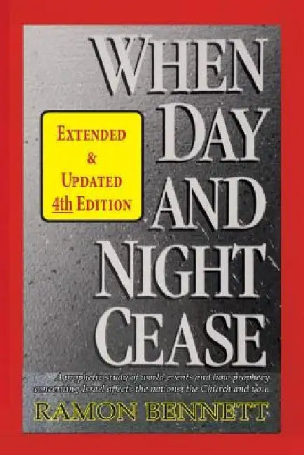 When Day and Night Cease: A prophetic study of world events and how prophecy concerning Israel affects the nations, the Church and you by Ramon Bennett