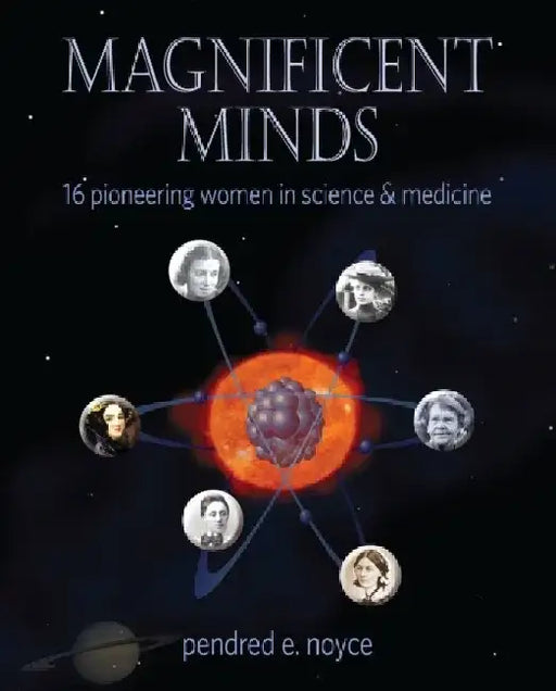 Magnificent Minds: 16 Pioneering Women in Science and Medicine by Pendred Noyce
