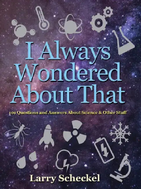 I Always Wondered about That: 101 Questions and Answers about Science and Other Stuff by Larry Scheckel