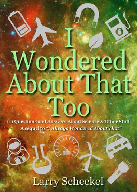 I Wondered about That Too: 111 Questions and Answers about Science and Other Stuff by Larry Scheckel
