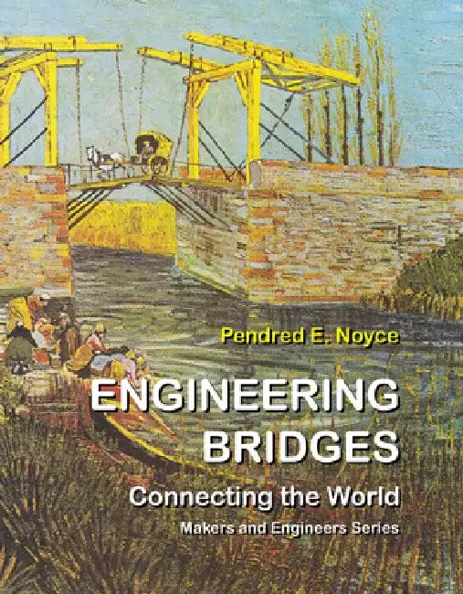 Engineering Bridges: Connecting the World by Pendred E. Noyce