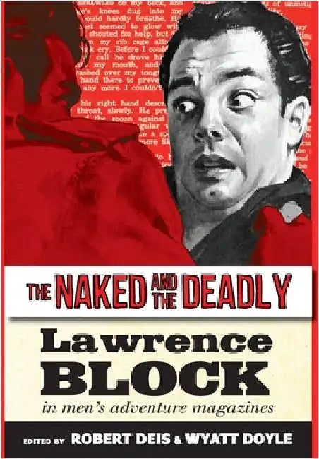 The Naked and the Deadly: Lawrence Block in Men's Adventure Magazines by Block, Lawrence