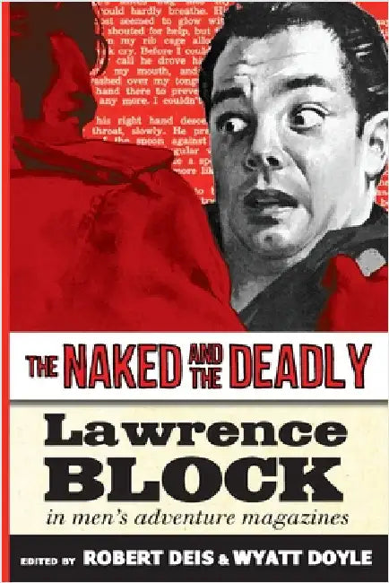 The Naked and the Deadly: Lawrence Block in Men's Adventure Magazines by Block, Lawrence