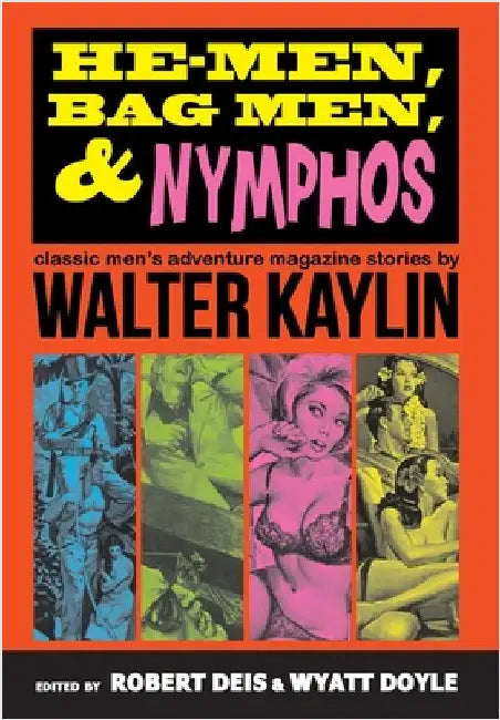 He-Men, Bag Men, & Nymphos: Classic Men's Adventure Magazine Stories by Kaylin, Walter