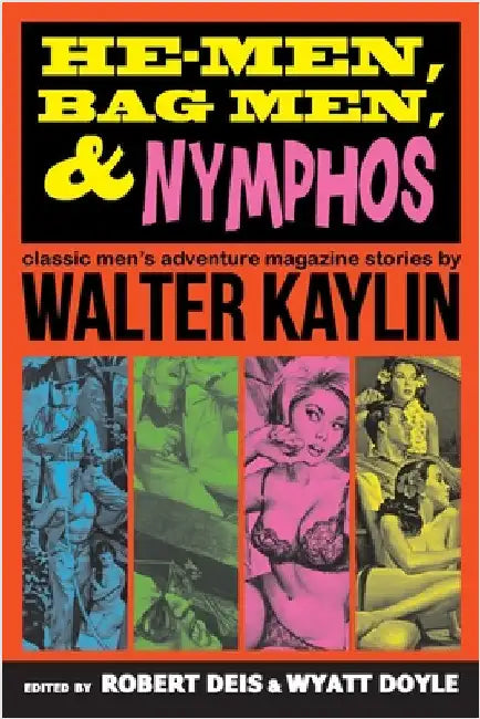 He-Men, Bag Men, & Nymphos: Classic Men's Adventure Magazine Stories by Kaylin, Walter