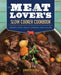 The Meat Lover's Slow Cooker Cookbook: Hearty, Easy Meals Cooked Low and Slow by Jennifer Olvera