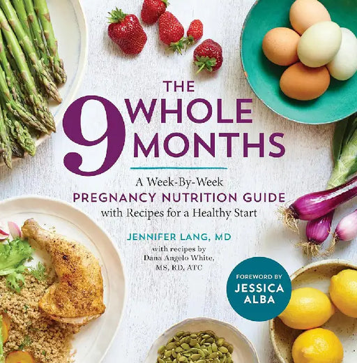 The Whole 9 Months: A Week-By-Week Pregnancy Nutrition Guide with Recipes for a Healthy Start by Jennifer Lang