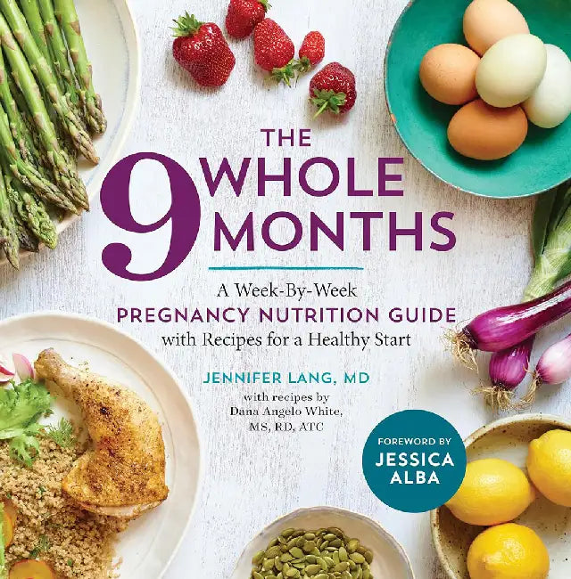 The Whole 9 Months: A Week-By-Week Pregnancy Nutrition Guide with Recipes for a Healthy Start by Jennifer Lang