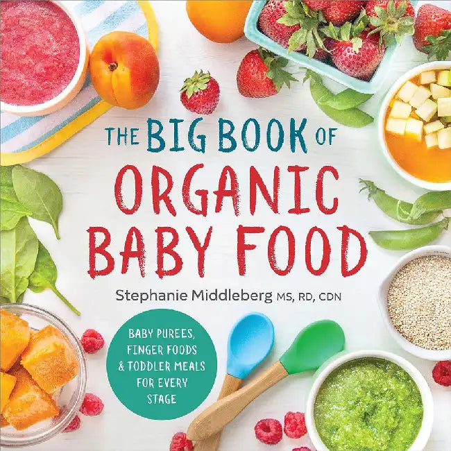 The Big Book of Organic Baby Food: Baby Purees, Finger Foods, and Toddler Meals for Every Stage by Stephanie Middleberg