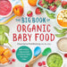 The Big Book of Organic Baby Food: Baby Purees, Finger Foods, and Toddler Meals for Every Stage by Stephanie Middleberg