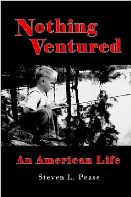 Nothing Ventured: An American Life by Pease, Steven L.