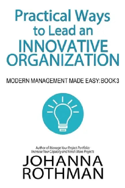 Practical Ways to Lead an Innovative Organization: Modern Management Made Easy, Book 3 by Johanna Rothman