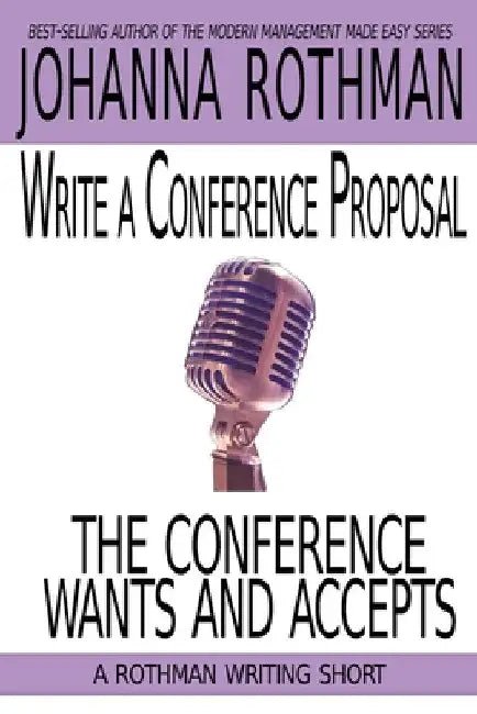 Write a Conference Proposal the Conference Wants and Accepts by Rothman