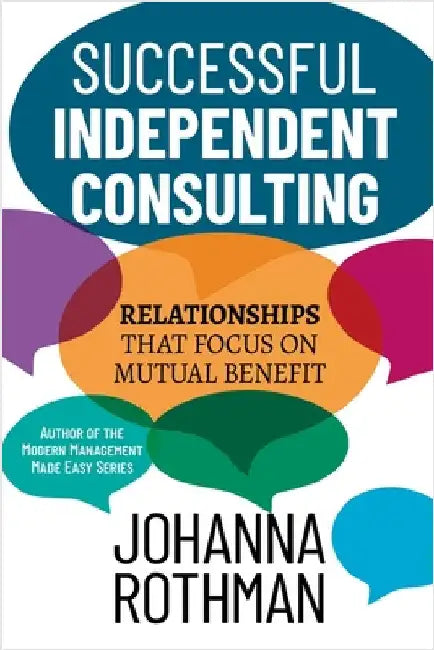Successful Independent Consulting: Relationships That Focus on Mutual Benefit by Rothman, Johanna