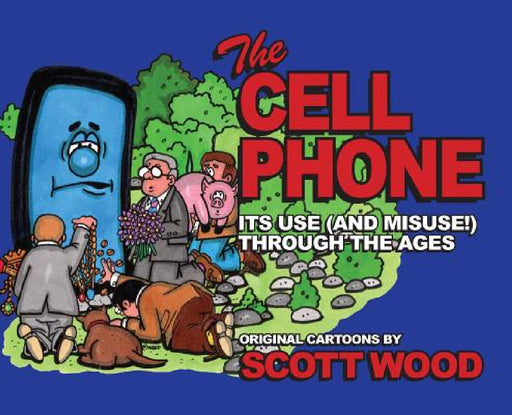 The Cell Phone: It's Use (and Misuse!) Through the Ages by Scott Wood