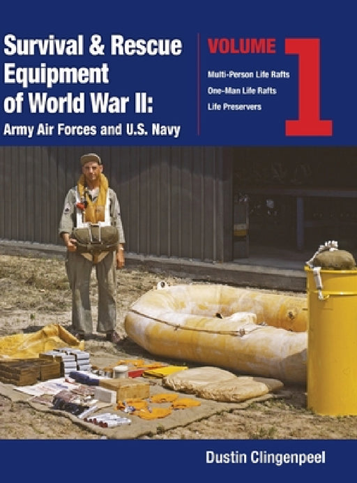 Survival & Rescue Equipment of World War II-Army Air Forces and U.S. Navy Vol.1 by Dustin Clingenpeel