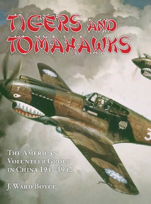 Tigers and Tomahawks: The American Volunteer Group in China 1941-1942 by J. Ward Boyce
