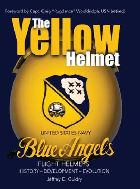 The Yellow Helmet: : United States Navy Blue Angels Flight Helmets History-Development-Evolution by Guidry, Jeffrey D.