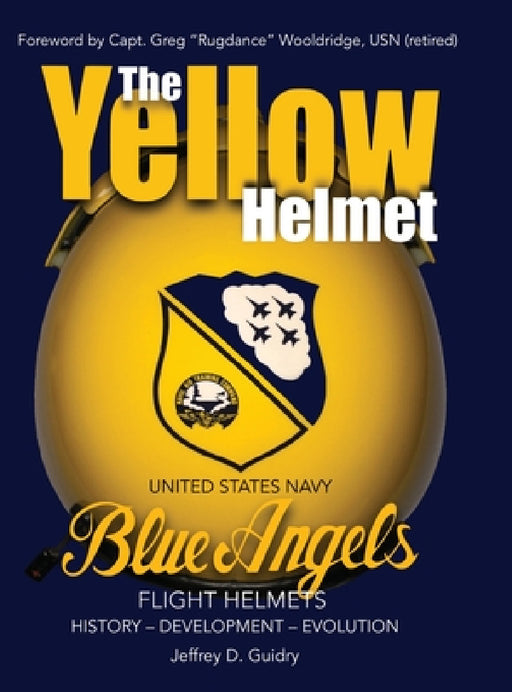 The Yellow Helmet: : United States Navy Blue Angels Flight Helmets History-Development-Evolution by Jeffrey D. Guidry