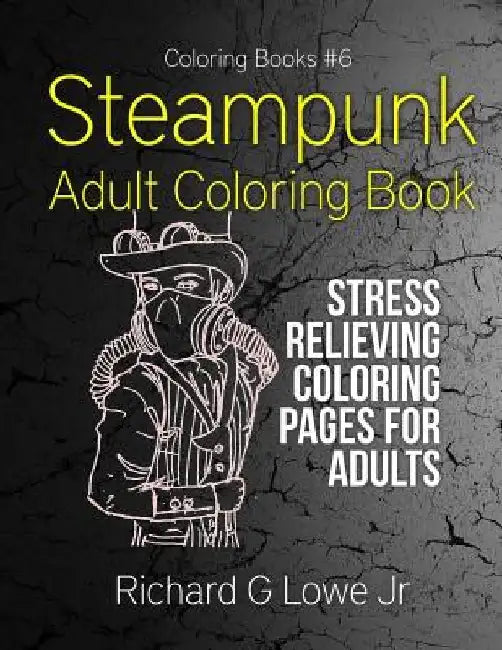 Steampunk Adult Coloring Book: Stress Relieving Coloring Pages for Adults by Richard G., Jr. Lowe