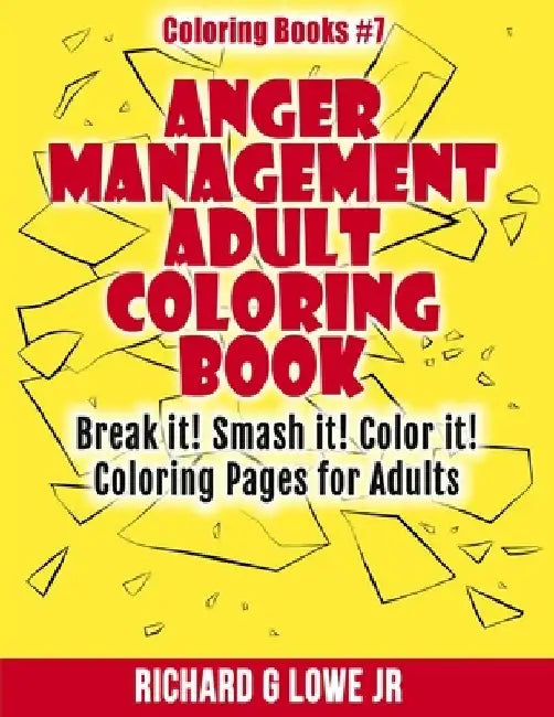 Anger Management Adult Coloring Book: Break it! Smash it! Color it! Coloring Pages for Adults by Richard G., Jr. Lowe