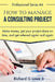 How to Manage a Consulting Project: Make Money, Get Your Project Done on Time, and Get Referred Again and Again by Richard G., Jr. Lowe