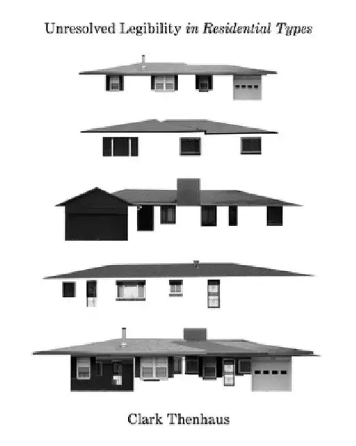 Unresolved Legibility in Ten Residential Types by Clark Thenhaus