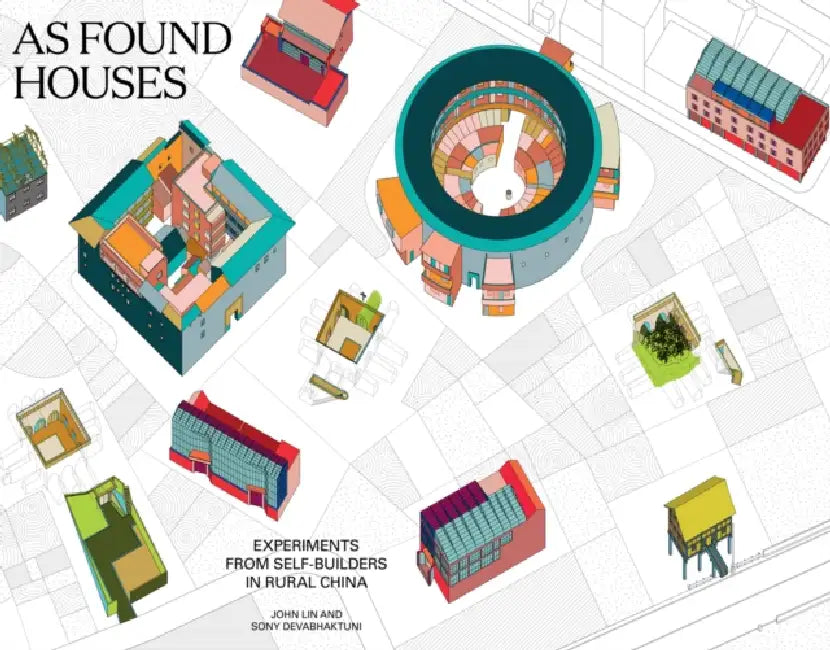 As Found Houses: Experiments from Self-Builders in Rural China by John Lin, Sony Devabhaktuni