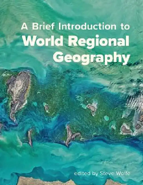 A Brief Introduction to World Regional Geography by Steve Wolfe