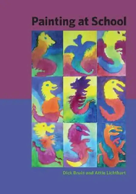 Painting at School: A Handbook for Elementary and Secondary Education in Waldorf Schools by Dick Bruin