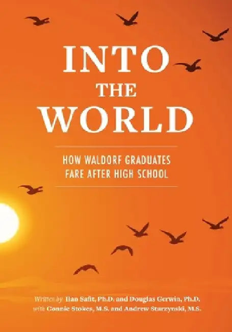 Into the World: How Waldorf Graduates Fare after High School by Douglas Gerwin