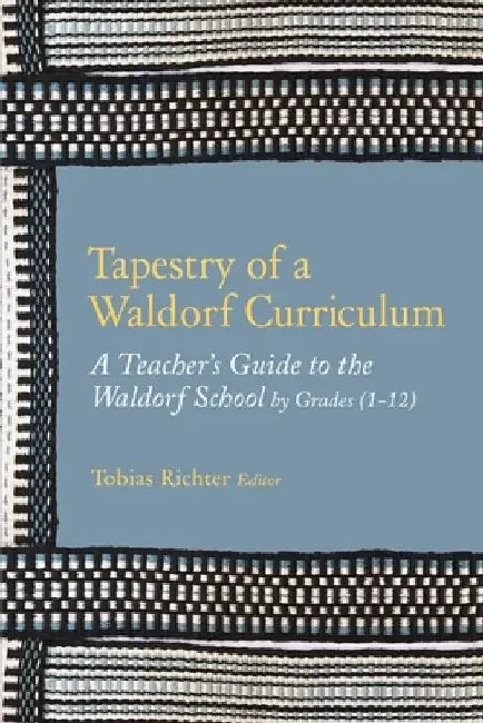 Tapestry of a Waldorf Curriculum: A Teacher's Guide to the Waldorf School by Grades (1-12) and by Subjects by Norman Skillen