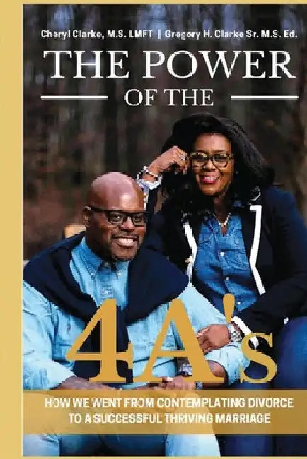 The Power of the 4A's: How We Went from Contemplating Divorce to a Successful Thriving Marriage by Cheryl Clarke