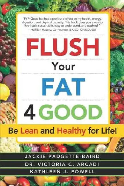 Flush Your Fat 4good: Be Lean and Healthy for Life! by Victoria C. Arcadi