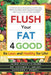 Flush Your Fat 4good: Be Lean and Healthy for Life! by Victoria C. Arcadi