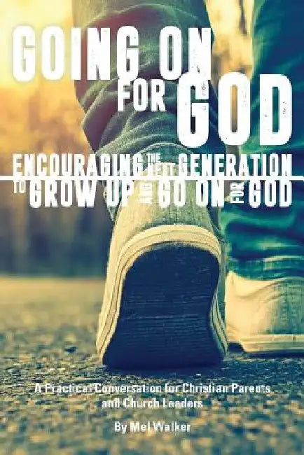 Going On For God: Encouraging the Next Generation to Grow Up and Go On For God by Mel Walker