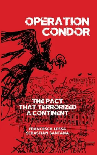 Operation Condor: The Pact That Terrorized a Continent by Francesca Lessa, Sebastián Santana, Alejandro Reyes