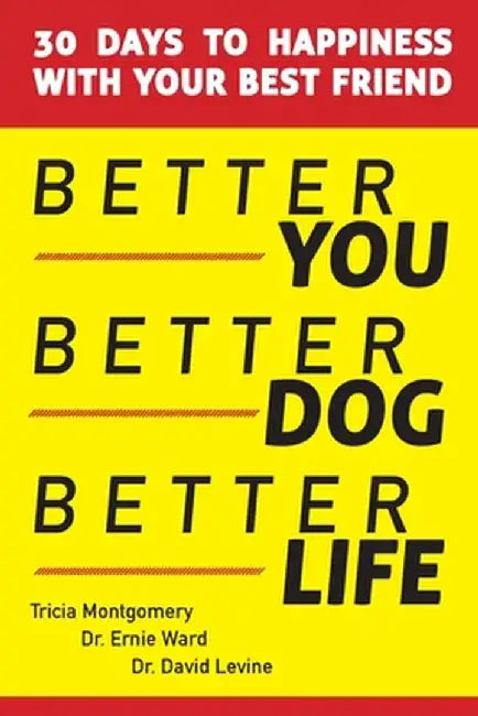 Better You, Better Dog, Better Life: 30 Days to Happiness with Your Best Friend by Tricia Montgomery