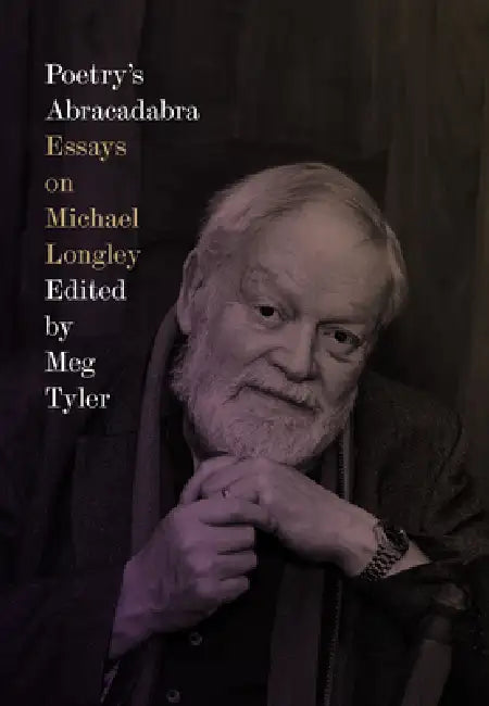 Poetry's Abracadabra: Essays on Michael Longley by Meg Tyler