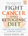 Fight Cancer with a Ketogenic Diet: Using a Low-Carb, Fat-Burning Diet as Metabolic Therapy by Ellen Davis