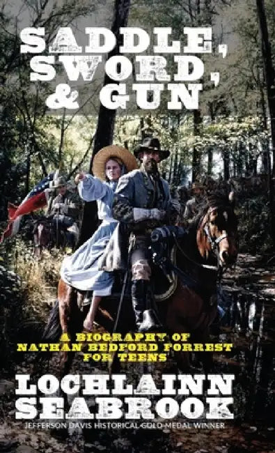 Saddle, Sword, and Gun: A Biography of Nathan Bedford Forrest For Teens by Lochlainn Seabrook