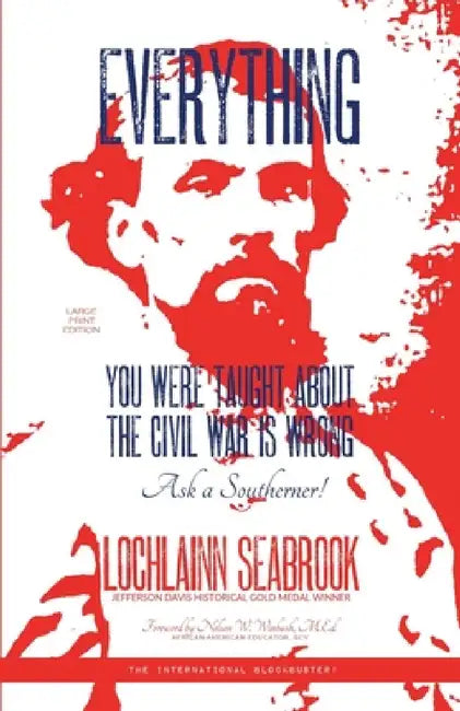 Everything You Were Taught About the Civil War is Wrong, Ask a Southerner! by Lochlainn Seabrook