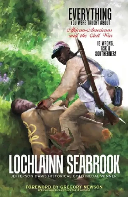 Everything You Were Taught About African-Americans and the Civil War is Wrong, Ask a Southerner! by Lochlainn Seabrook