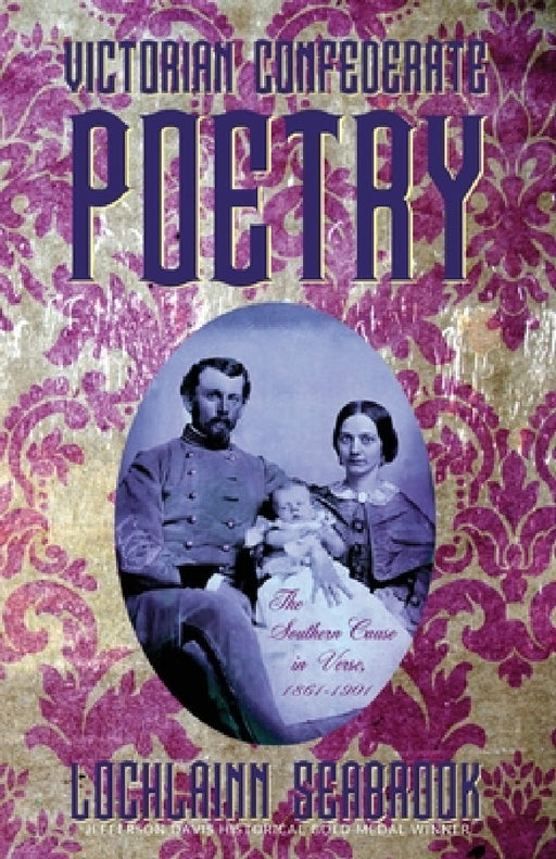 Victorian Confederate Poetry: The Southern Cause in Verse, 1861-1901 by Lochlainn Seabrook