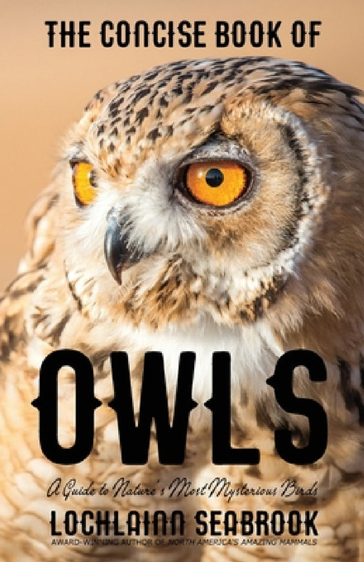 The Concise Book of Owls: A Guide to Nature's Most Mysterious Birds by Lochlainn Seabrook