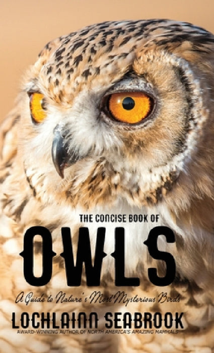 The Concise Book of Owls: A Guide to Nature's Most Mysterious Birds by Lochlainn Seabrook