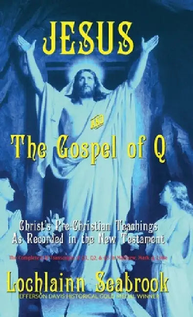 Jesus and the Gospel of Q: Christ's Pre-Christian Teachings As Recorded in the New Testament by Lochlainn Seabrook